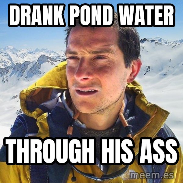 Bear Grylls Loneliness meme: drank pond water / through his ass