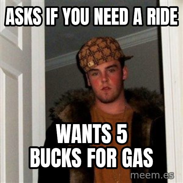 Scumbag Steve meme: asks if you need a ride / wants 5 bucks for gas
