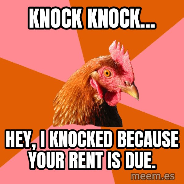 Anti Joke Chicken meme: knock knock... / hey, i knocked because your rent is due.