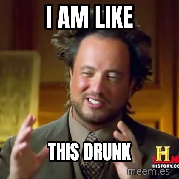 Ancient Aliens meme: I am like / this drunk