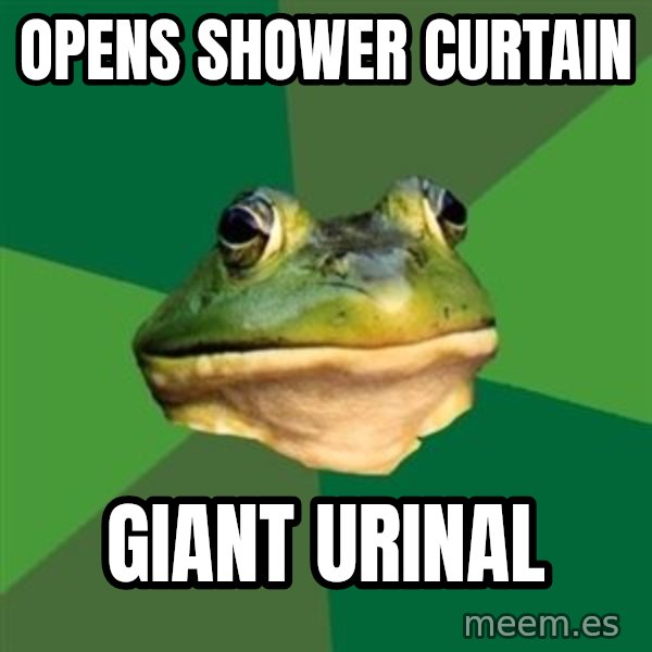 Foul Bachelor Frog meme: Opens shower curtain / Giant Urinal