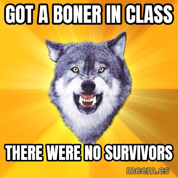Courage Wolf meme: got a boner in class / there were no survivors