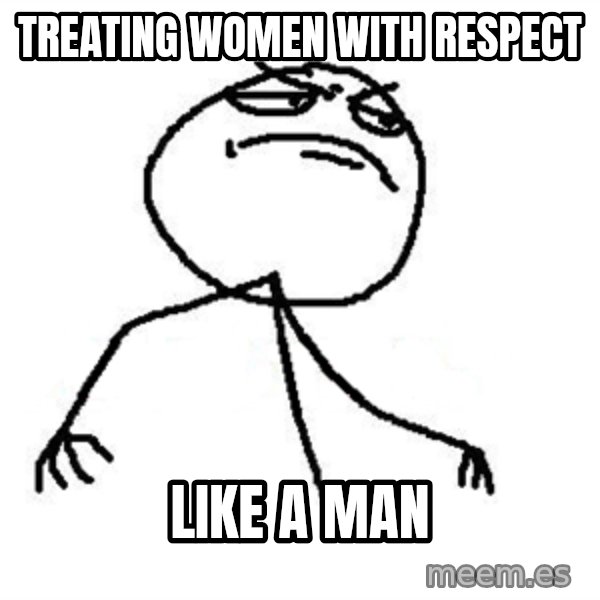 Like A Boss meme: Treating Women with Respect / Like a MAn