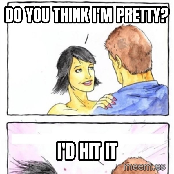 Alpha Boyfriend meme: do you think i'm pretty? / i'd hit it