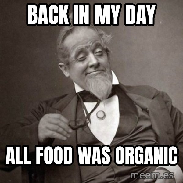 1889 [10] guy meme: Back in my day / All food was organic