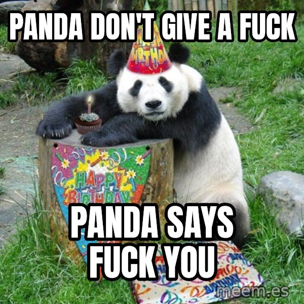 Happy Birthday Panda meme: Panda don't give a fuck / Panda says Fuck You