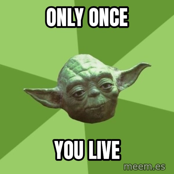 Advice Yoda Gives meme: Only Once / You live