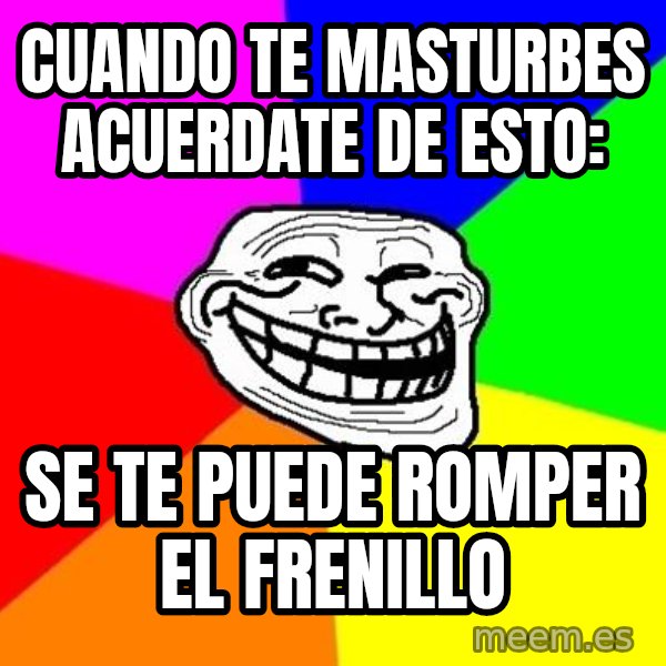 Trollface meme: cuando te masturbes acuerdate de esto: / se te puede romper el frenillo