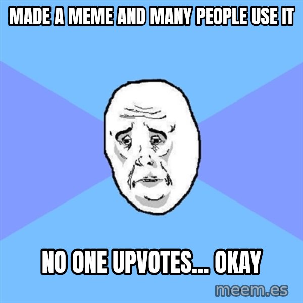 Okay Guy meme: MAde a meme and many people use it / No one upvotes... okay