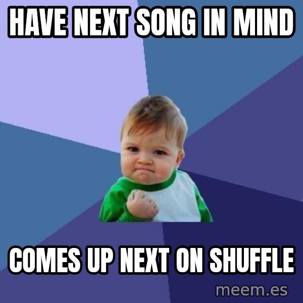 Success Kid meme: Have next song in mind / comes up next on shuffle