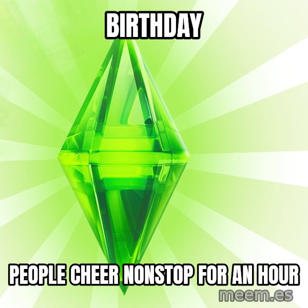 Sims meme: Birthday / people cheer nonstop for an hour