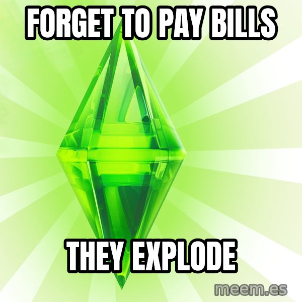 Sims meme: Forget to pay bills / they explode