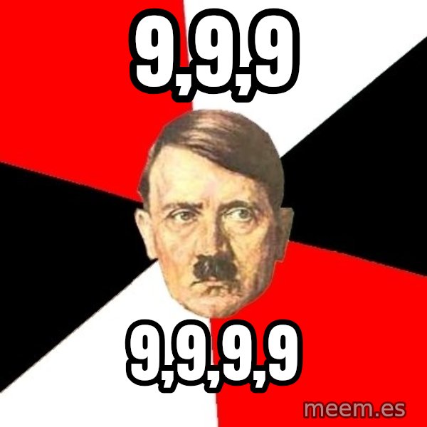 Advice Hitler meme: 9,9,9 / 9,9,9,9