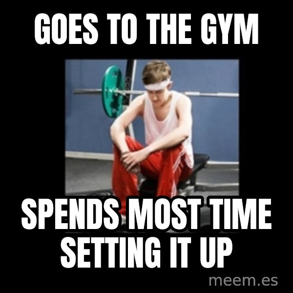 Annoying Gym Newbie meme: goes to the gym / spends most time setting it up
