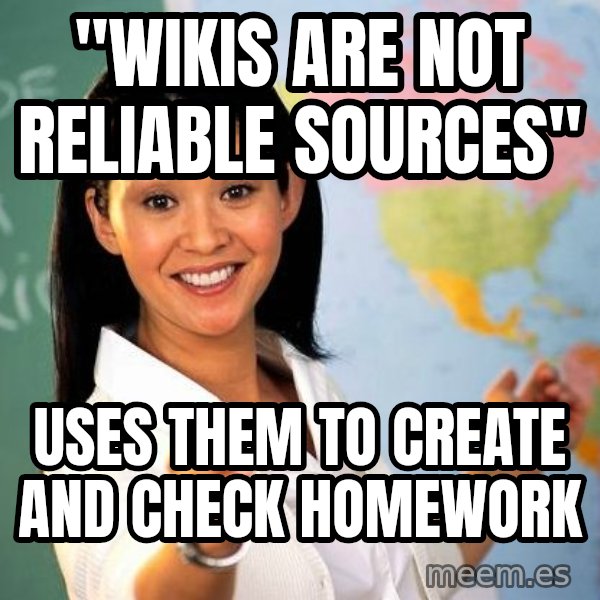 Unhelpful High School Teacher meme: "Wikis are not Reliable sources" / uses them to create and check homework