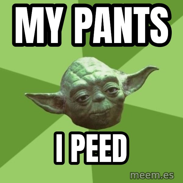 Advice Yoda Gives meme: mY pants / I peeD