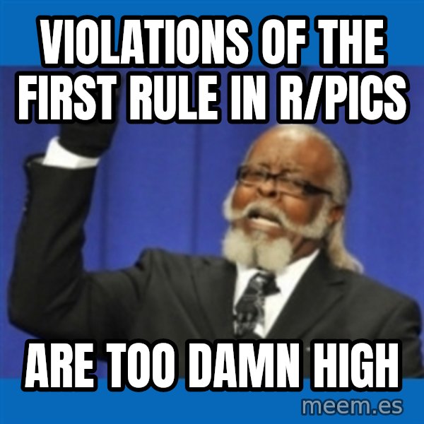 Too damn high meme: violations of the first rule in r/pics / are too damn high