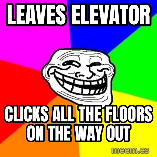 Trollface meme: Leaves elevator / Clicks all the floors on the way out