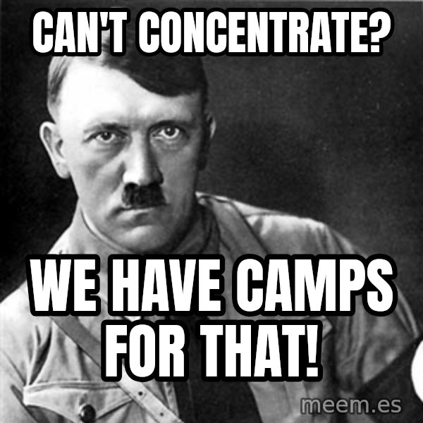 Hitler meme: Can't concentrate? / We have camps for that!