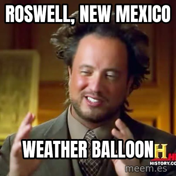 Ancient Aliens meme: Roswell, New Mexico / Weather Balloon