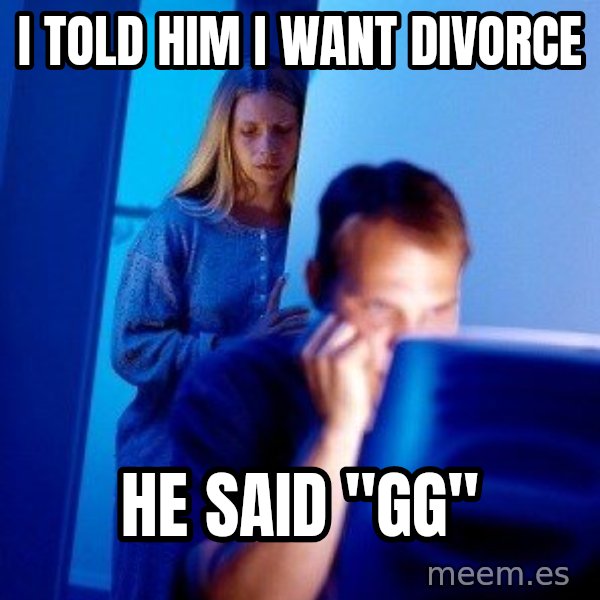 Internet Husband meme: I told him i want divorce / he said "gg"