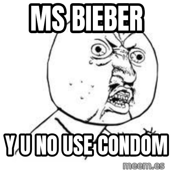 Y U SO meme: MS BIEBER / Y U NO USE CONDOM