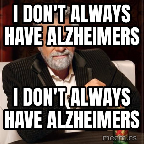 The Most Interesting Man In The World meme: I DON'T ALWAYS HAVE ALZHEIMERS / I DON'T ALWAYS HAVE ALZHEIMERS