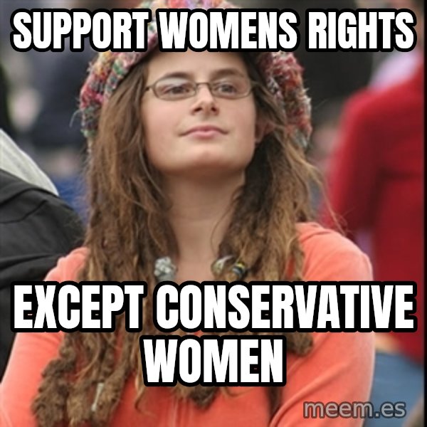 College Liberal meme: support womens rights / except conservative women