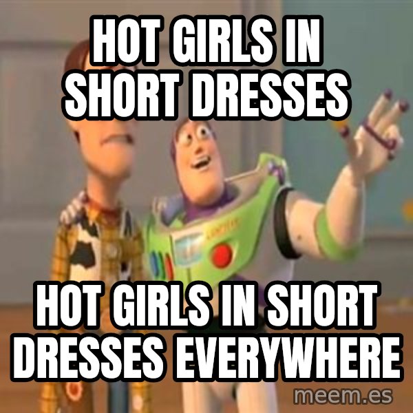 X, X Everywhere  meme: Hot girls in short dresses / Hot girls in short dresses everywhere