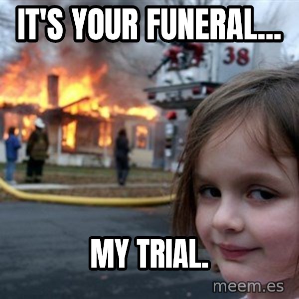 Disaster Girl meme: It's Your Funeral... / My Trial.