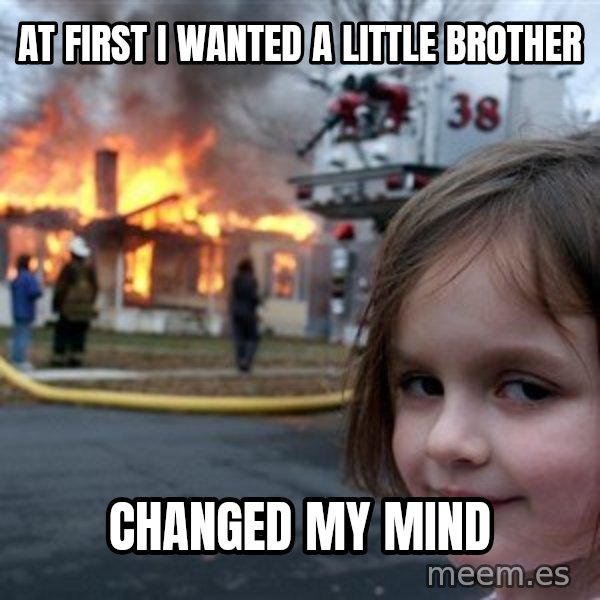 Disaster Girl meme: at first i wanted a little brother / changed my mind