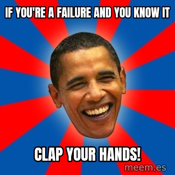 Obama meme: If you're a failure and you know it / clap your hands!