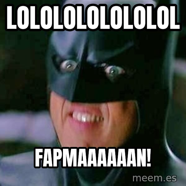 Goddamn Batman meme: LOLOLOLOLOLOLOL / FAPMAAAAAAN!