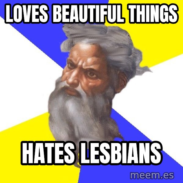 Advice God meme: loves beautiful things / hates lesbians