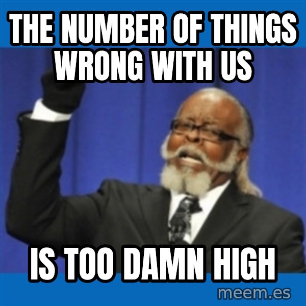 Too damn high meme: The number of things wrong with us / is too damn high