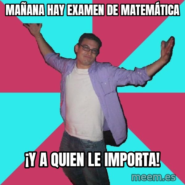Douchebag Roommate meme: Mañana hay examen de matemática / ¡y a quien le importa!