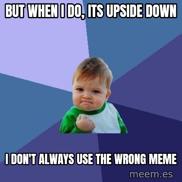 Success Kid meme: but when i do, its upside down / i don't always use the wrong meme