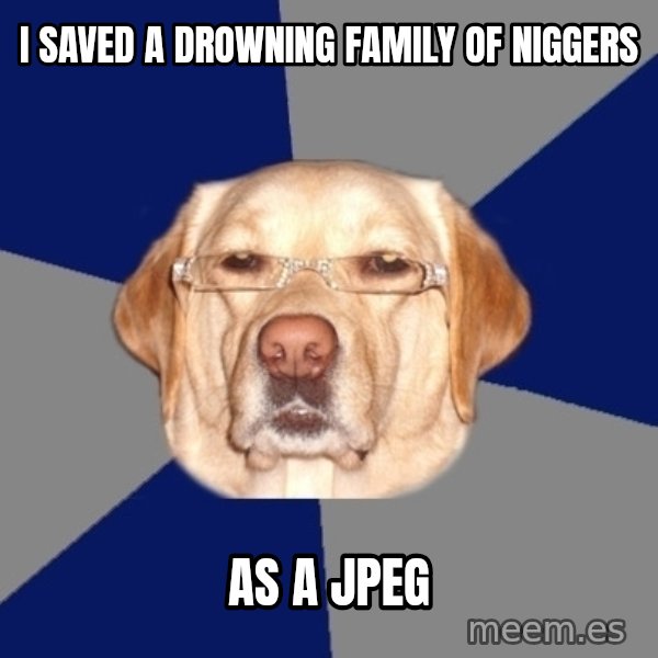 Racist Dog meme: i saved a drowning family of niggers / as a jpeg