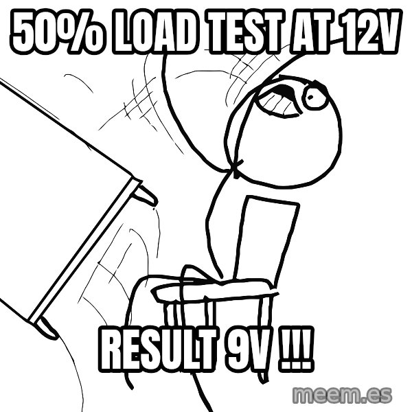 Desk Flip Rage Guy meme: 50% load test at 12v / result 9v  !!!