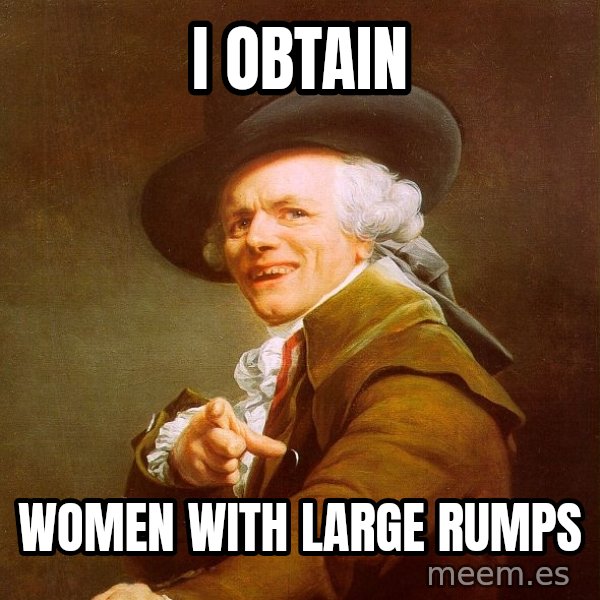 Joseph Ducreux meme: i obtain / women with large rumps