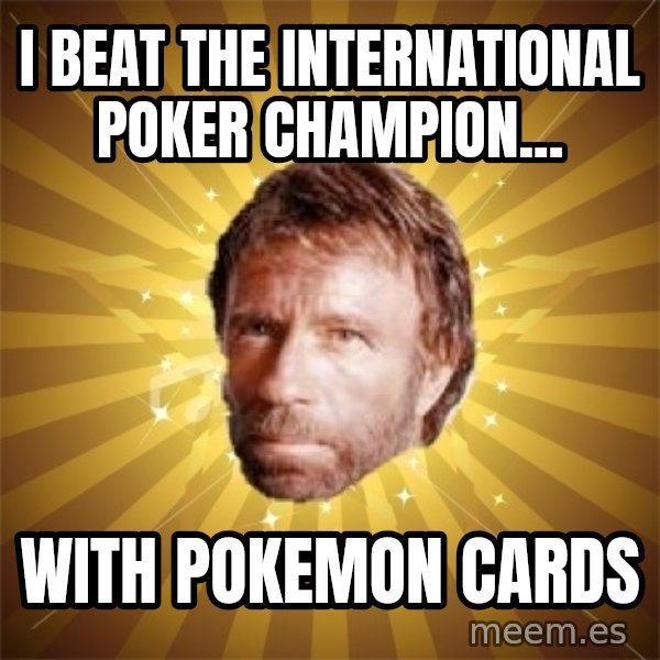 Chuck Norris Advice meme: I beat the international poker champion... / With pokemon cards