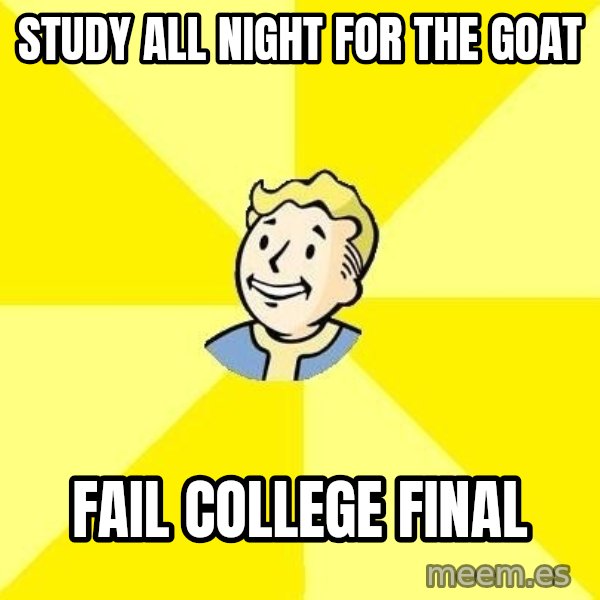 Fallout 3 meme: Study all night for the GOat / Fail College Final