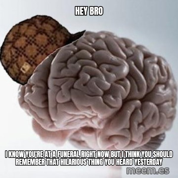 Scumbag Brain meme: Hey bro / I know yoU're at a funeral right now buT I think you should remember that Hilarious thing yoU heard yesterDay
