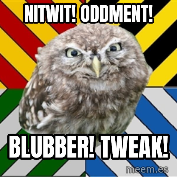 JEALOUS POTTEROMAN meme: Nitwit! Oddment! / Blubber! tweak!