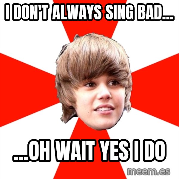 Justin Bieber meme: I don't always sing bad... / ...Oh wait yes I do