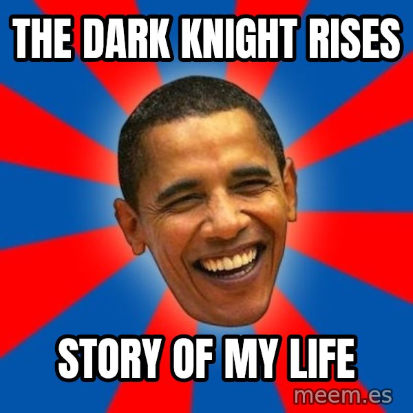 Obama meme: The dark knight rises / Story of my life