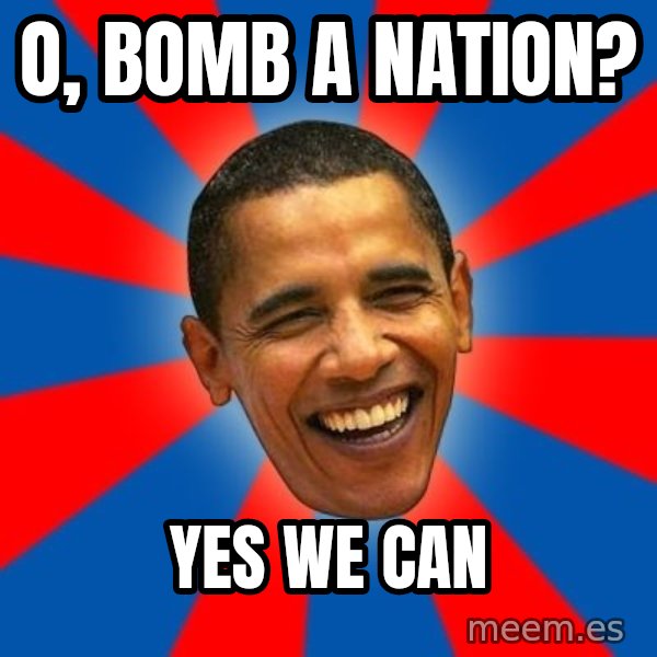 Obama meme: O, BOMB A NATION? / YES WE CAN