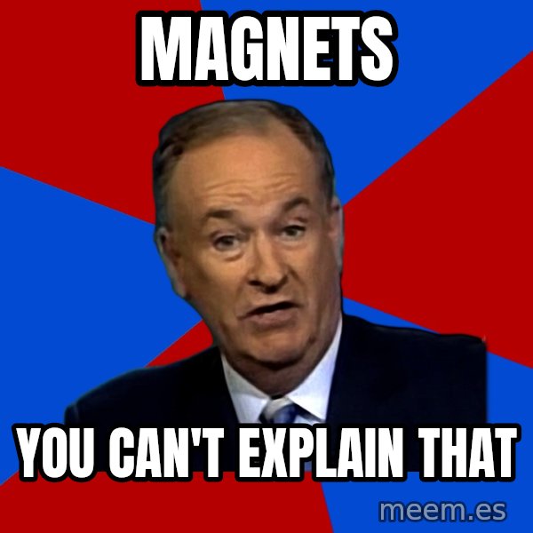 Bill O'Reilly Proves God meme: MAGNETS / yOU CAN'T EXPLAIN THAT
