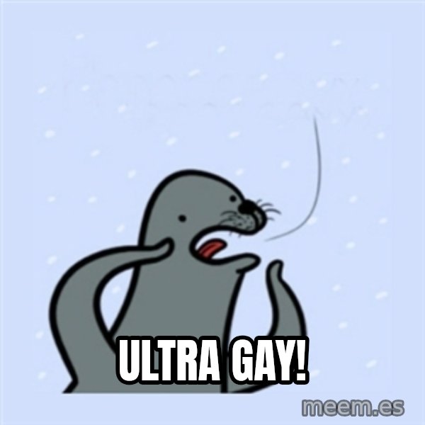 gay seal meme: Ultra gay!