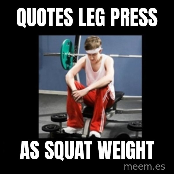 Annoying Gym Newbie meme: quotes leg press / as squat weight